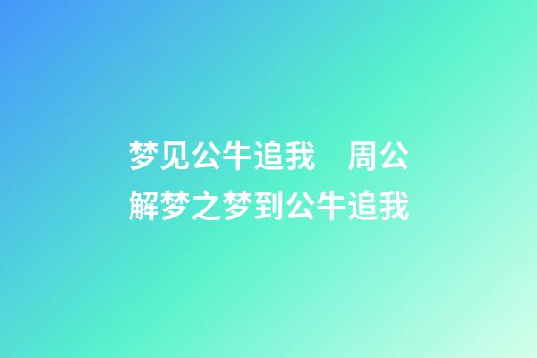 梦见公牛追我　周公解梦之梦到公牛追我